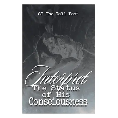 "Interpret the Status of His Consciousness" - "" ("The Tall Poet Cj")