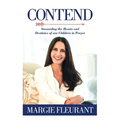 "Contend: Stewarding the Hearts and Destinies of our Children in Prayer" - "" ("Fleurant Margie"