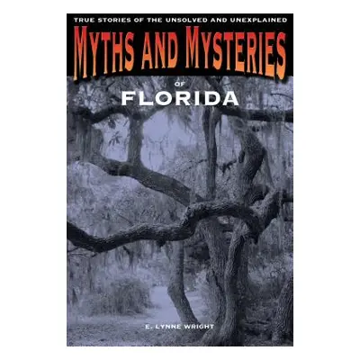 "Myths and Mysteries of Florida: True Stories Of The Unsolved And Unexplained, First Edition" - 