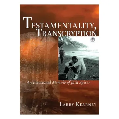 "Testamentality, Transcryption: An Emotional Memoir of Jack Spicer" - "" ("Kearney Larry")