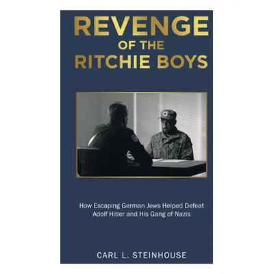 "Revenge of the Ritchie Boys: How Escaping German Jews Helped Defeat Adolf Hitler and His Gang o