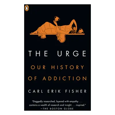 "The Urge: Our History of Addiction" - "" ("Fisher Carl Erik")