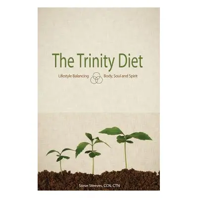 "The Trinity Diet: Lifestyle Balancing - Body, Soul and Spirit" - "" ("Steeves Ccn Ctn Steve")