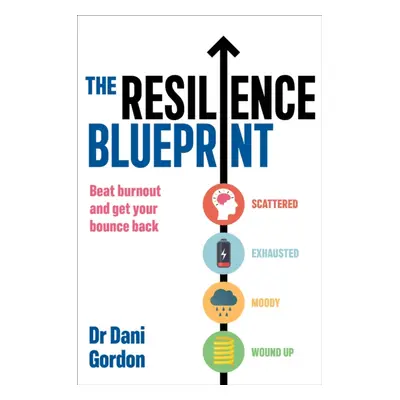 "Resilience Blueprint" - "Beat burnout and get your bounce back" ("Gordon Dr Dani")