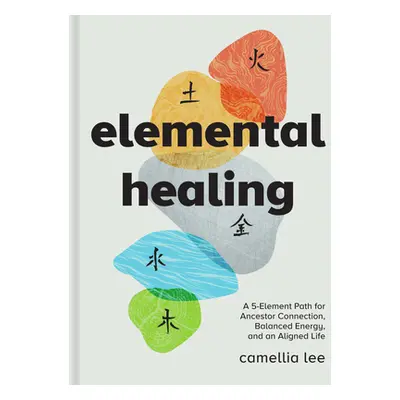 "Elemental Healing: A 5-Element Path for Ancestor Connection, Balanced Energy, and an Aligned Li