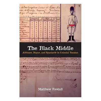 "The Black Middle: Africans, Mayas, and Spaniards in Colonial Yucatan" - "" ("Restall Matthew")