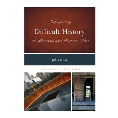 "Interpreting Difficult History at Museums and Historic Sites" - "" ("Rose Julia")