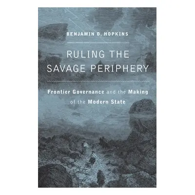 "Ruling the Savage Periphery: Frontier Governance and the Making of the Modern State" - "" ("Hop