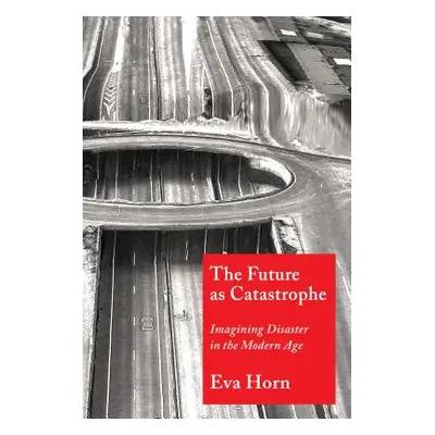 "The Future as Catastrophe: Imagining Disaster in the Modern Age" - "" ("Horn Eva")