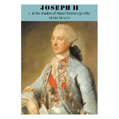 "Joseph II: Volume 1, in the Shadow of Maria Theresa, 1741 1780" - "" ("Beales Derek")