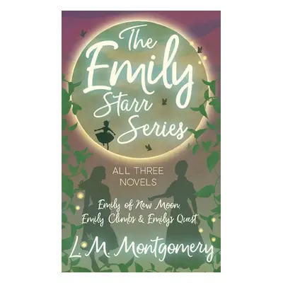 "Emily Starr Series; All Three Novels - Emily of New Moon, Emily Climbs and Emily's Quest" - "" 