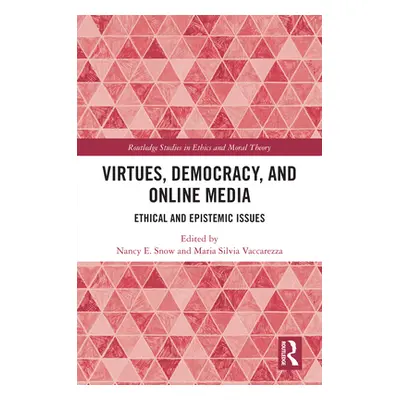 "Virtues, Democracy, and Online Media: Ethical and Epistemic Issues" - "" ("Snow Nancy E.")