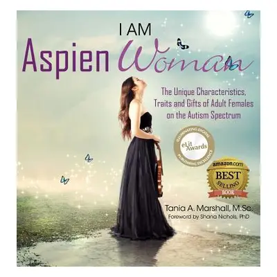 "I am AspienWoman: The Unique Characteristics, Traits, and Gifts of Adult Females on the Autism 