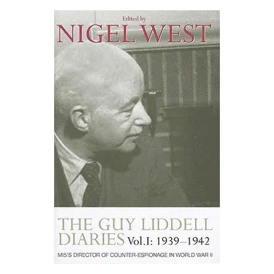 "The Guy Liddell Diaries, Volume I: 1939-1942: MI5's Director of Counter-Espionage in World War 