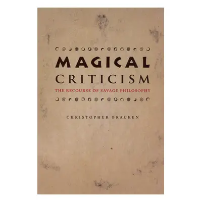 "Magical Criticism: The Recourse of Savage Philosophy" - "" ("Bracken Christopher")