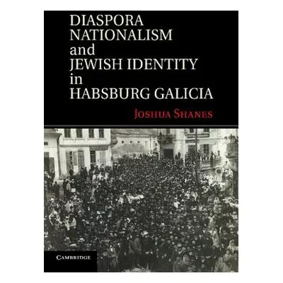 "Diaspora Nationalism and Jewish Identity in Habsburg Galicia" - "" ("Shanes Joshua")