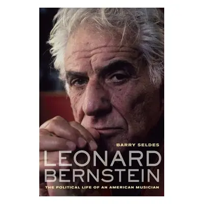 "Leonard Bernstein: The Political Life of an American Musician" - "" ("Seldes Barry")