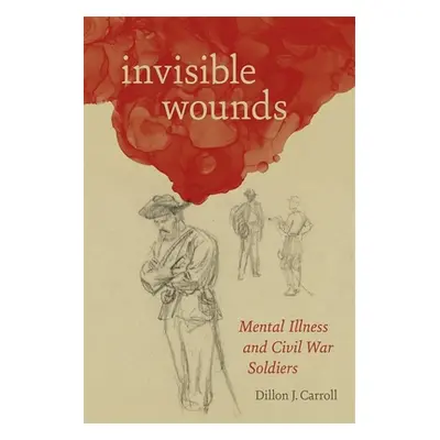 "Invisible Wounds: Mental Illness and Civil War Soldiers" - "" ("Carroll Dillon")