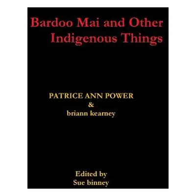 "Bardoo Mai and Other Indigenous Things" - "" ("Kearney Briann")