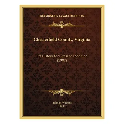 "Chesterfield County, Virginia: Its History And Present Condition (1907)" - "" ("Watkins John B.