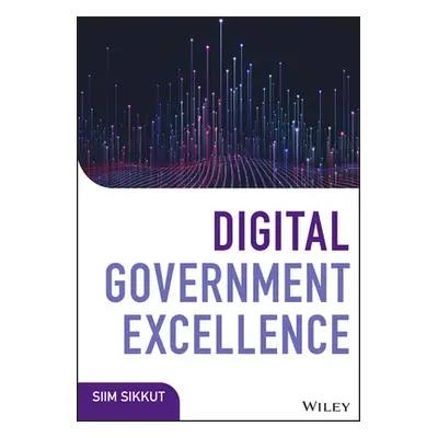 "Digital Government Excellence: Lessons from Effective Digital Leaders" - "" ("Sikkut Siim")