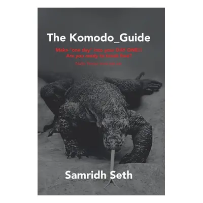 "The Komodo_Guide: Make One Day into Your Day One!! Are You Ready to Break Free? Nulla Tenaci In