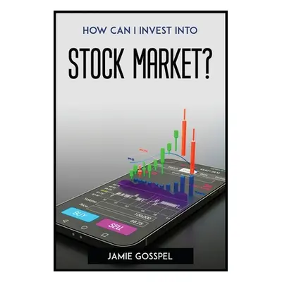 "How Can I Invest Into Stock Market?" - "" ("Jamie Gosspel")