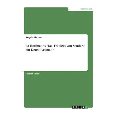 "Ist Hoffmanns Das Frulein von Scuderi ein Detektivroman?" - "" ("Lintzen Angela")