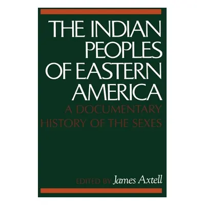 "The Indian Peoples of Eastern America: A Documentary History of the Sexes" - "" ("Axtell James"