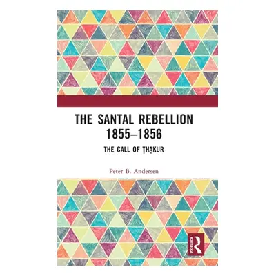 "The Santal Rebellion 1855-1856: The Call of Thakur" - "" ("Andersen Peter B.")