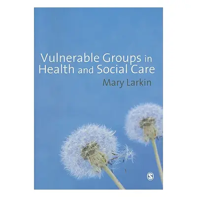 "Vulnerable Groups in Health and Social Care" - "" ("Larkin Mary")