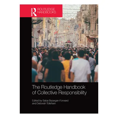 "The Routledge Handbook of Collective Responsibility" - "" ("Bazargan-Forward Saba")