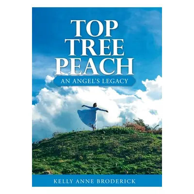 "Top Tree Peach: An Angel's Legacy" - "" ("Broderick Kelly Anne")