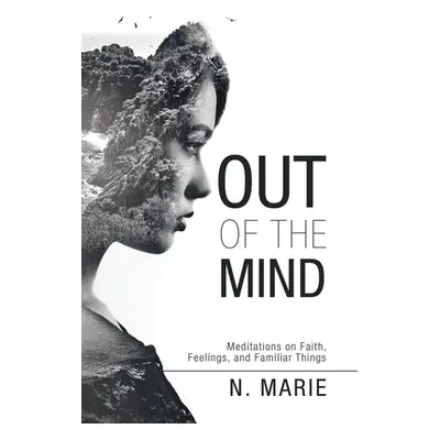 "Out of the Mind: Meditations on Faith, Feelings, and Familiar Things" - "" ("Marie N.")