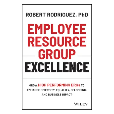 "Employee Resource Group Excellence: Grow High Performing Ergs to Enhance Diversity, Equality, B