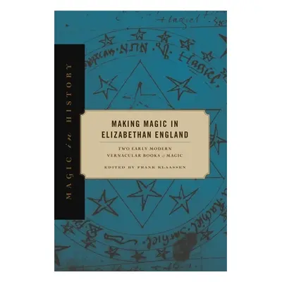 "Making Magic in Elizabethan England: Two Early Modern Vernacular Books of Magic" - "" ("Klaasse