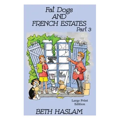 "Fat Dogs and French Estates, Part 3 - LARGE PRINT" - "" ("Haslam Beth")