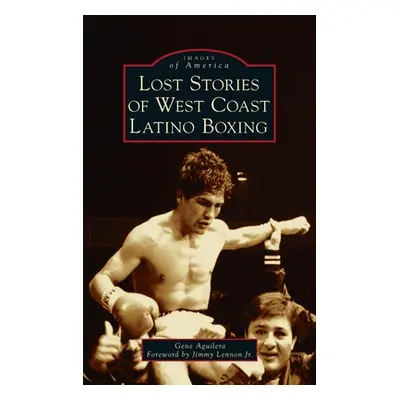 "Lost Stories of West Coast Latino Boxing" - "" ("Aguilera Gene")