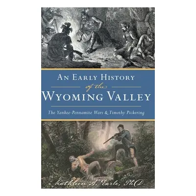 "Early History of the Wyoming Valley: The Yankee-Pennamite Wars & Timothy Pickering" - "" ("Earl