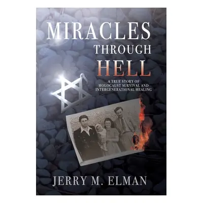 "Miracles Through Hell: A True Story of Holocaust Survival and Intergenerational Healing" - "" (