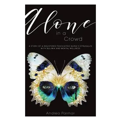 "Alone in a Crowd: A Story of a Registered Psychiatric Nurse's Struggles with Bulimia and Mental