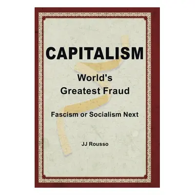 "Capitalism: World's Greatest Fraud" - "" ("Rousso Jj")