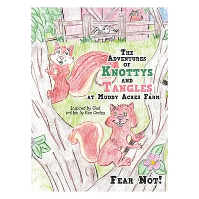 "The Adventures of Knottys and Tangles at Muddy Acres Farm: Fear Not!" - "" ("Cortes Kim")