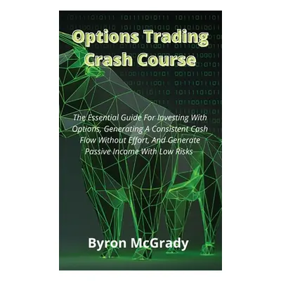 "Options Trading Crash Course: The Essential Guide For Investing With Options, Generating A Cons