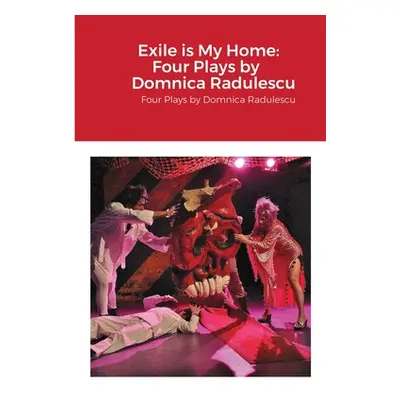 "Exile is My Home: FOUR PLAYS BY DOMNICA RADULESCU: Four Plays by Domnica Radulescu" - "" ("Radu