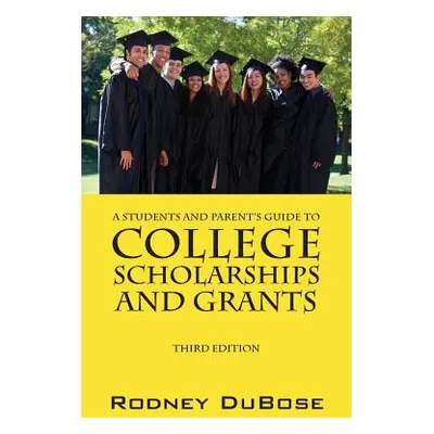 "A Students and Parent's Guide to College Scholarships and Grants" - "" ("Dubose Rodney")