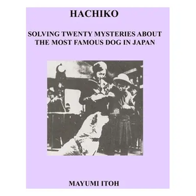 "Hachiko: Solving Twenty Mysteries about the Most Famous Dog in Japan" - "" ("Itoh Mayumi")