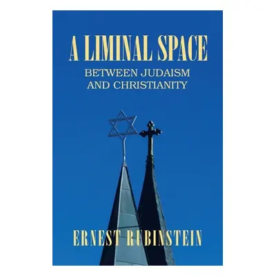 "A Liminal Space: Between Judaism and Christianity" - "" ("Rubinstein Ernest")