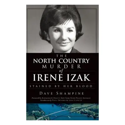 "The North Country Murder of Irene Izak: Stained by Her Blood" - "" ("Shampine Dave")