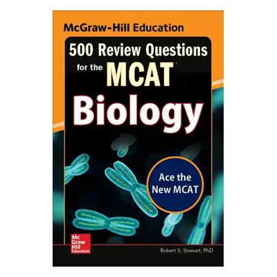 "McGraw-Hill Education 500 Review Questions for the McAt: Biology" - "" ("Stewart Robert")